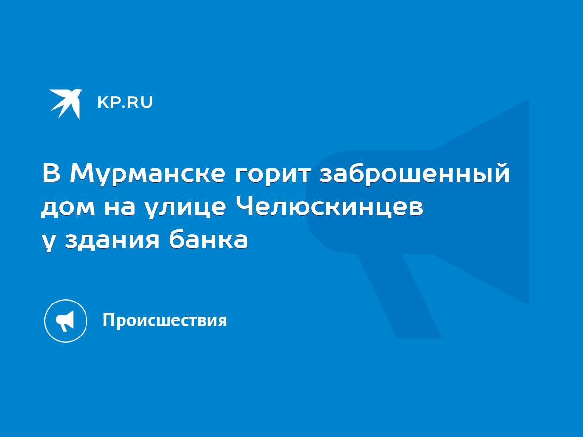 В Мурманске горит заброшенный дом на улице Челюскинцев у здания банка -  KP.RU