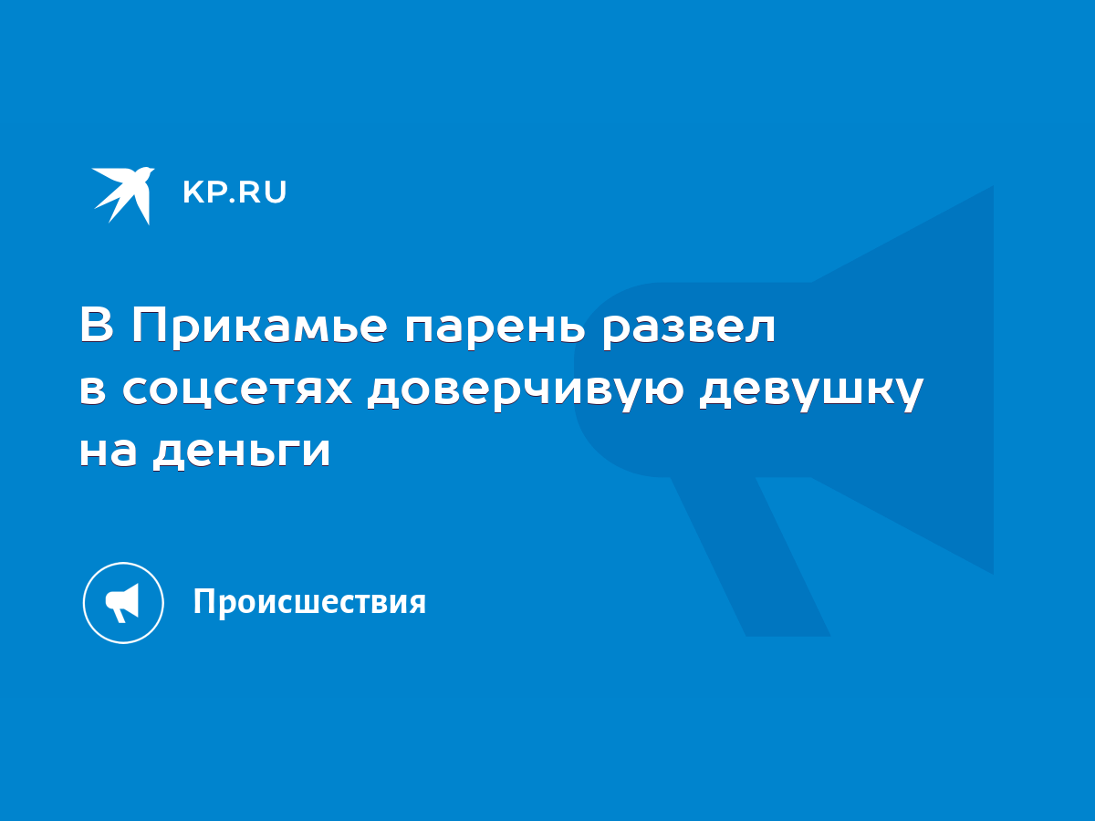 В Прикамье парень развел в соцсетях доверчивую девушку на деньги - KP.RU