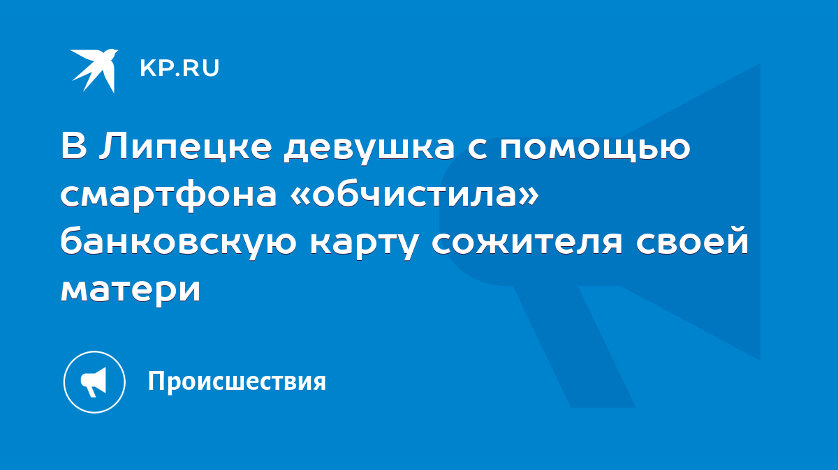 В Липецке девушка с помощью смартфона «обчистила» банковскую карту сожителя  своей матери - KP.RU