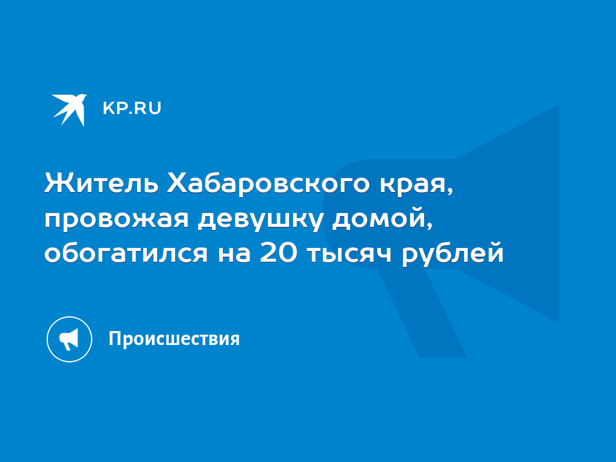 Житель Хабаровского края, провожая девушку домой, обогатился на 20 тысяч  рублей - KP.RU