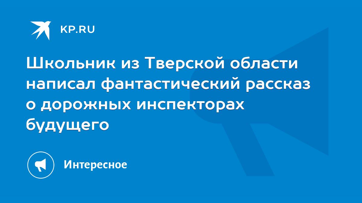 Школьник из Тверской области написал фантастический рассказ о дорожных  инспекторах будущего - KP.RU