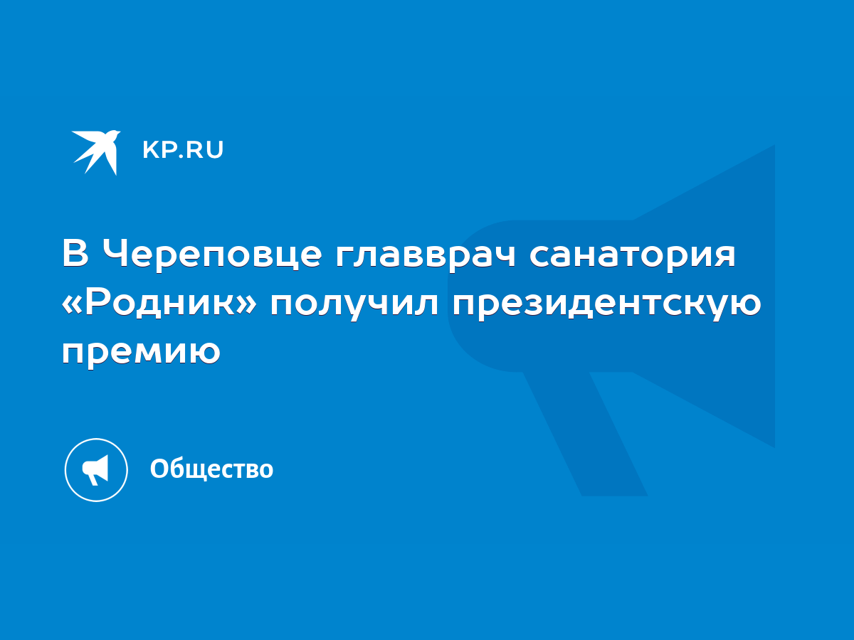 В Череповце главврач санатория «Родник» получил президентскую премию - KP.RU