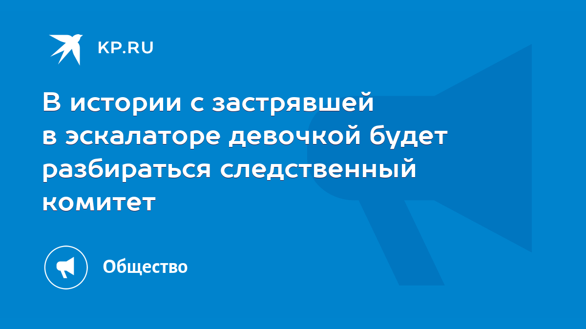 В истории с застрявшей в эскалаторе девочкой будет разбираться следственный  комитет - KP.RU