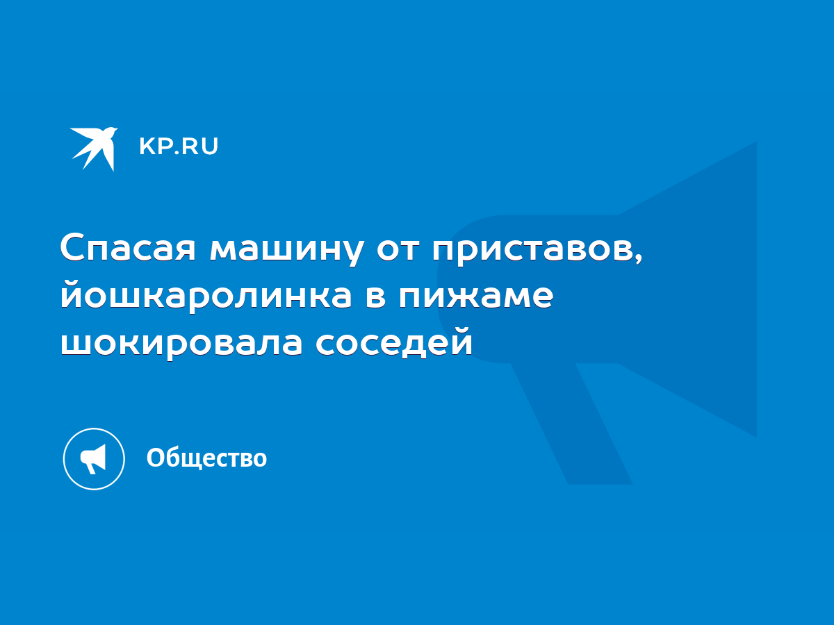 Спасая машину от приставов, йошкаролинка в пижаме шокировала соседей - KP.RU