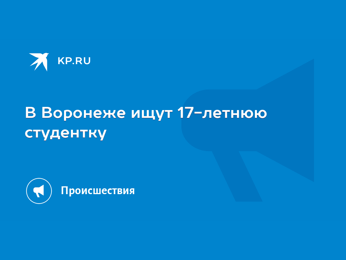 В Воронеже ищут 17-летнюю студентку - KP.RU