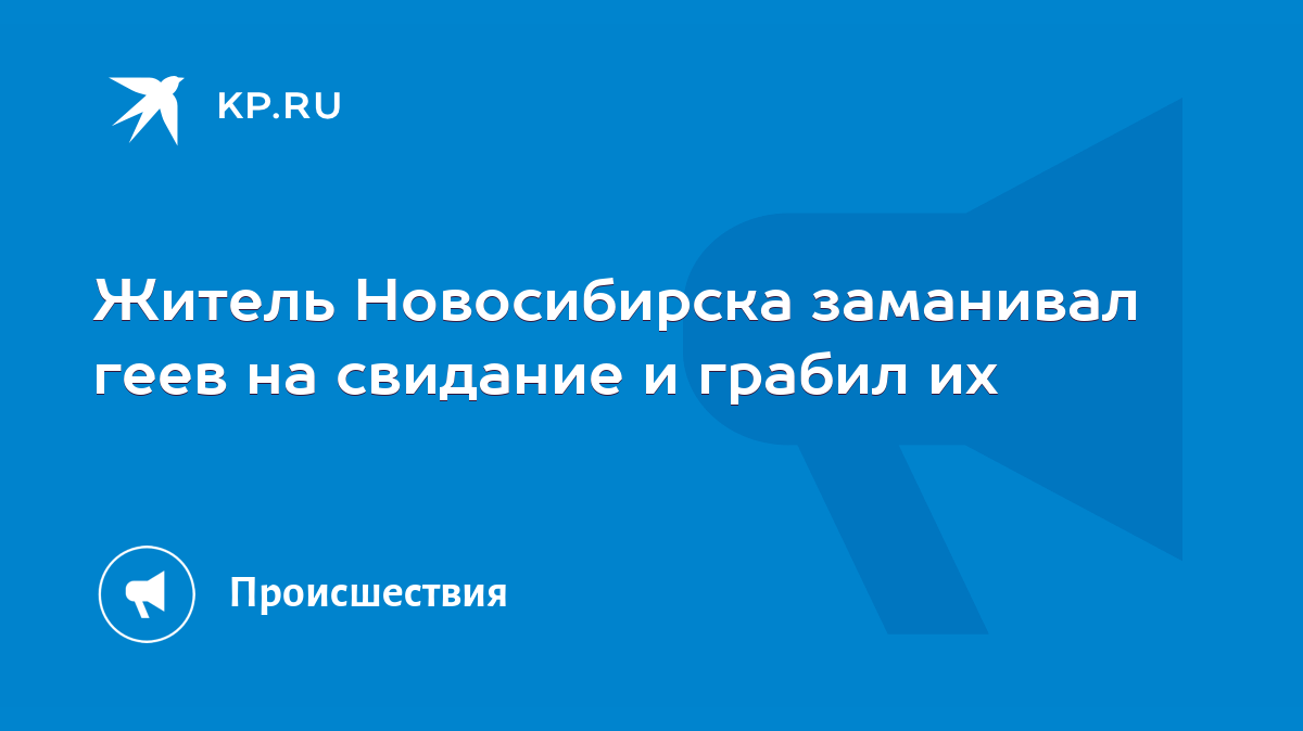 Житель Новосибирска заманивал геев на свидание и грабил их - KP.RU