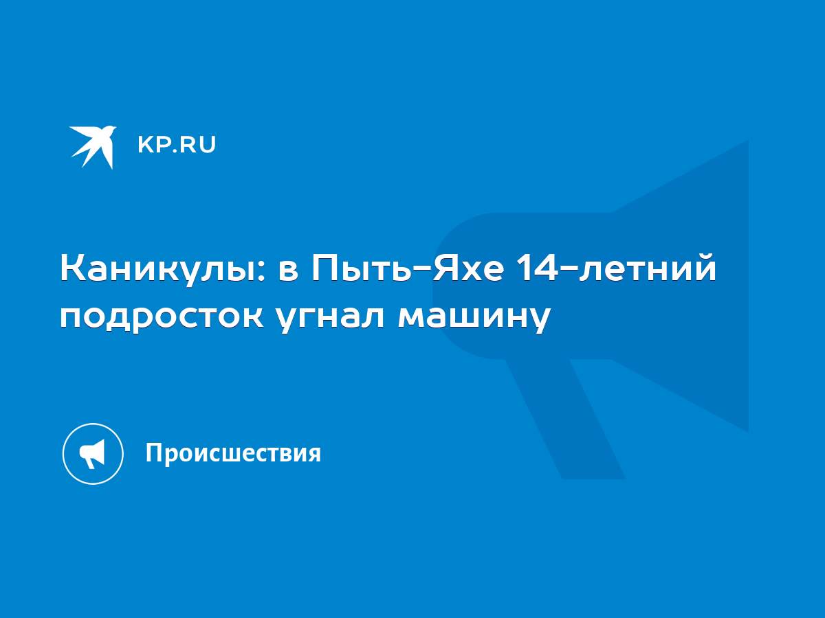 Каникулы: в Пыть-Яхе 14-летний подросток угнал машину - KP.RU