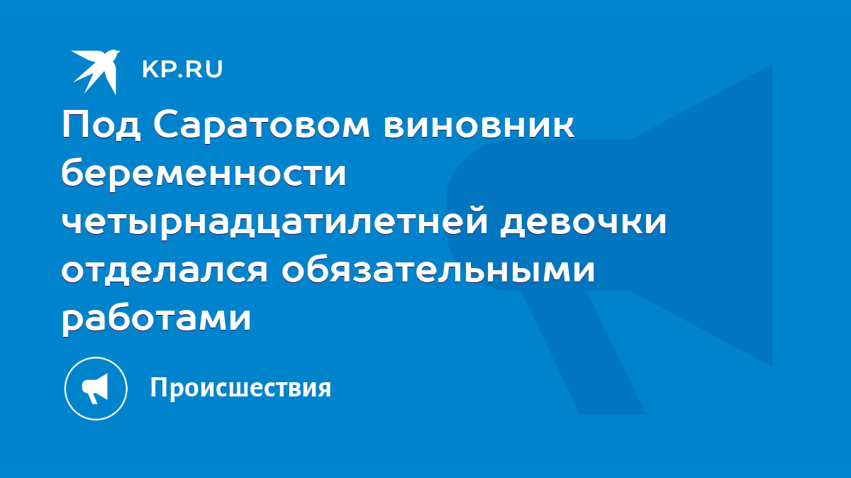 Под Саратовом виновник беременности четырнадцатилетней девочки отделался  обязательными работами - KP.RU