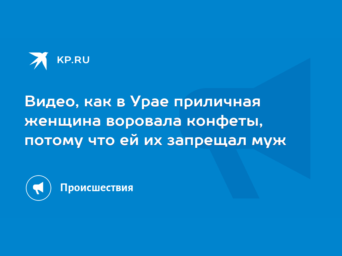 Видео, как в Урае приличная женщина воровала конфеты, потому что ей их  запрещал муж - KP.RU