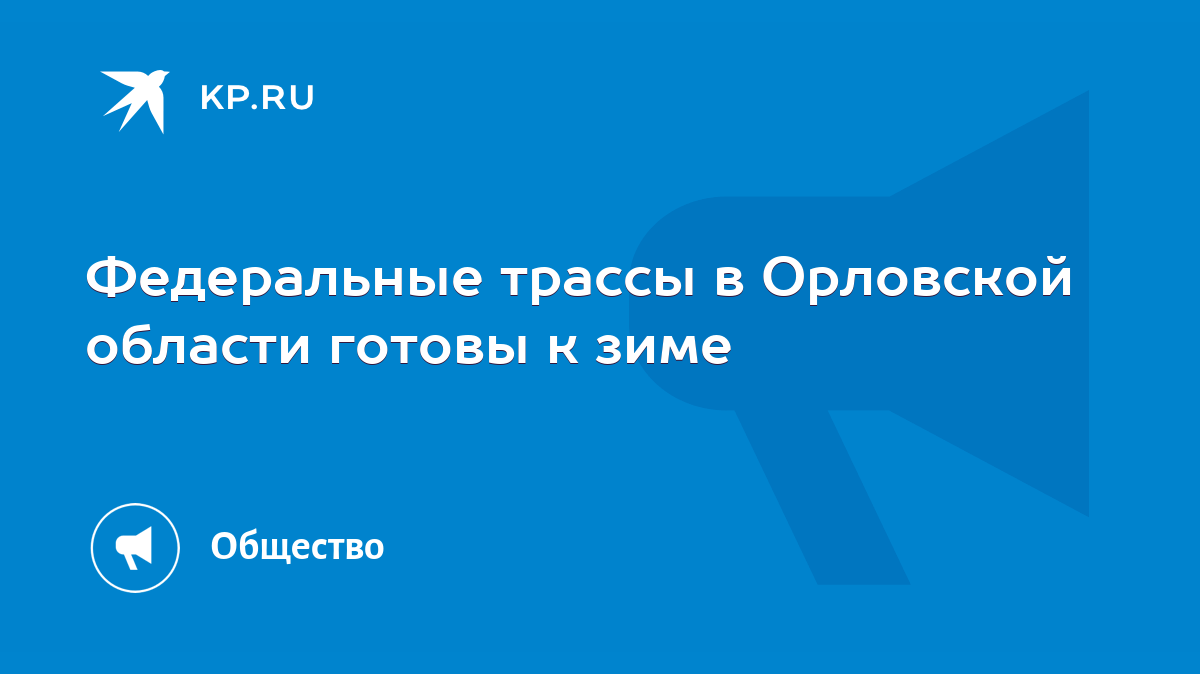 Федеральные трассы в Орловской области готовы к зиме - KP.RU