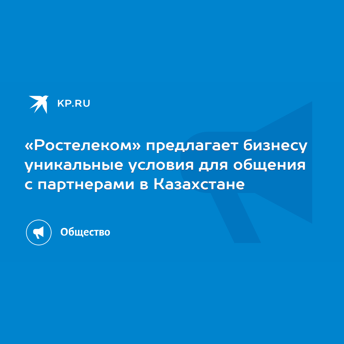 Ростелеком» предлагает бизнесу уникальные условия для общения с партнерами  в Казахстане - KP.RU