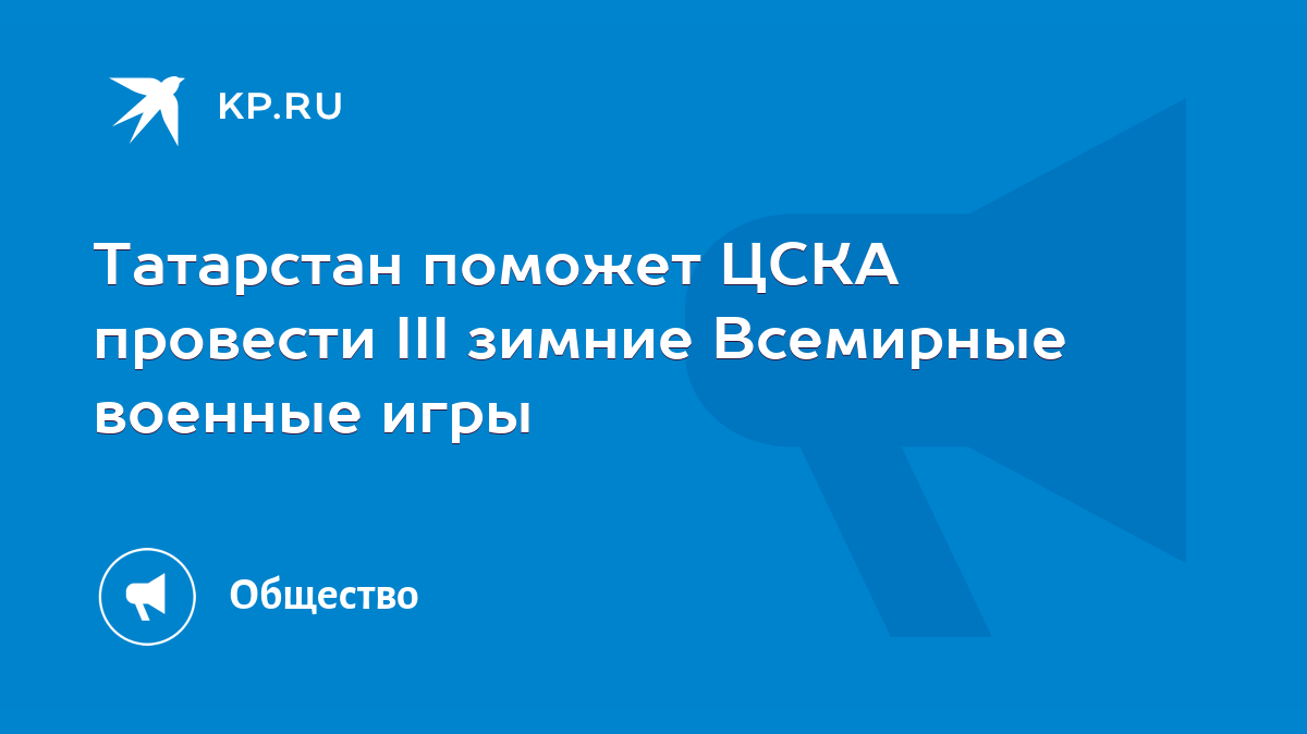 Татарстан поможет ЦСКА провести III зимние Всемирные военные игры - KP.RU