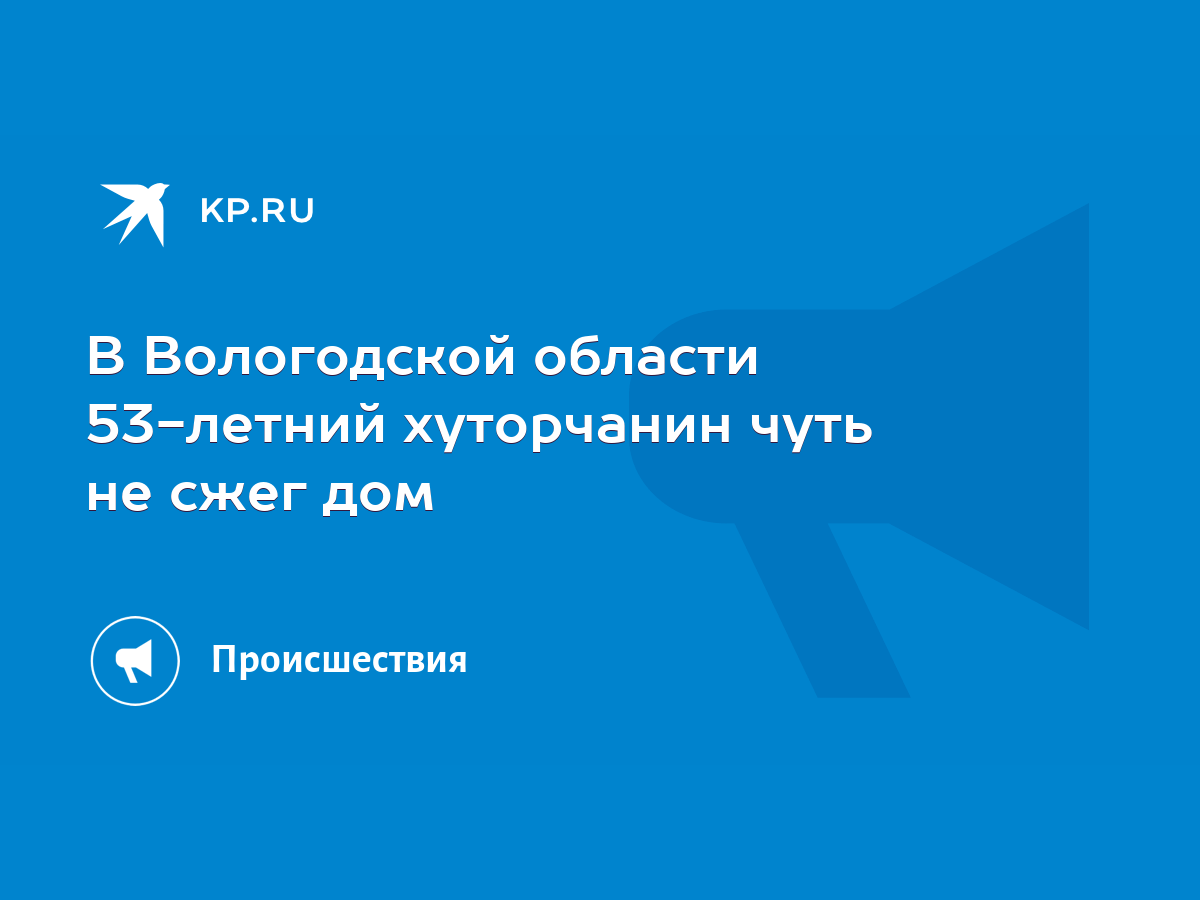 В Вологодской области 53-летний хуторчанин чуть не сжег дом - KP.RU