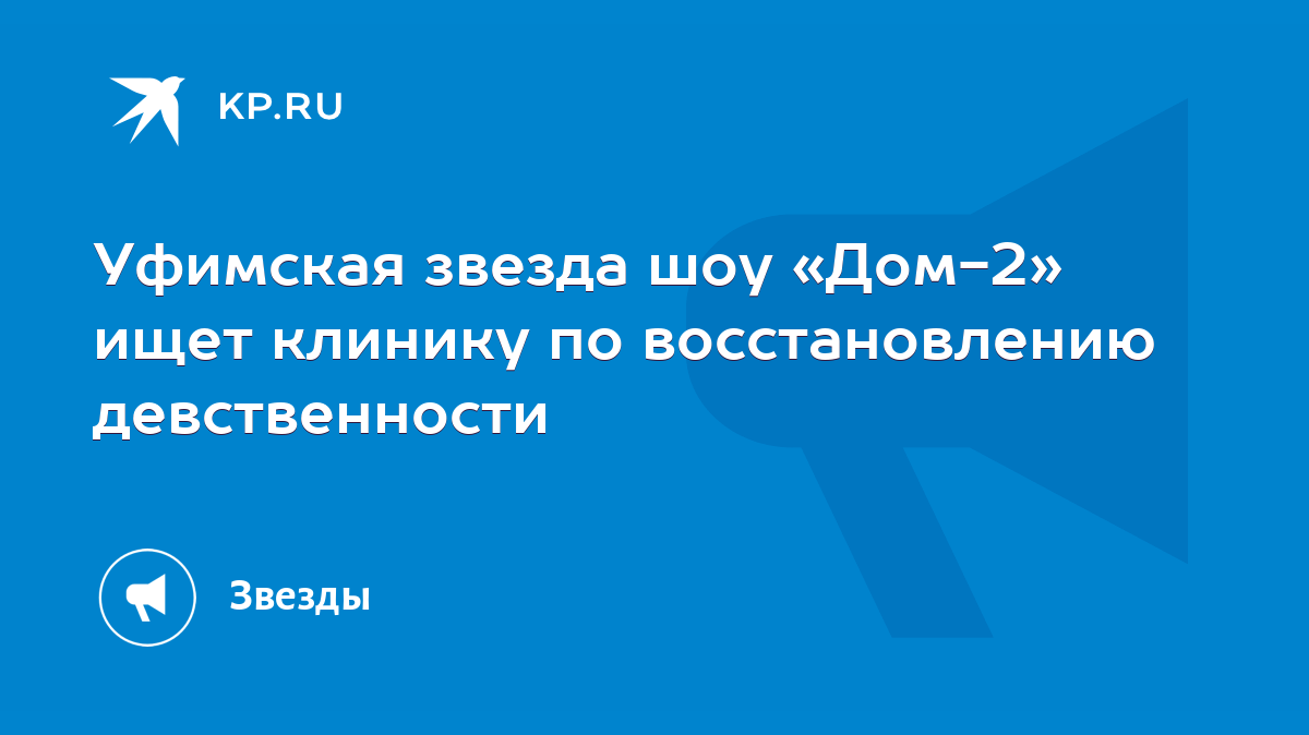 Уфимская звезда шоу «Дом-2» ищет клинику по восстановлению девственности -  KP.RU