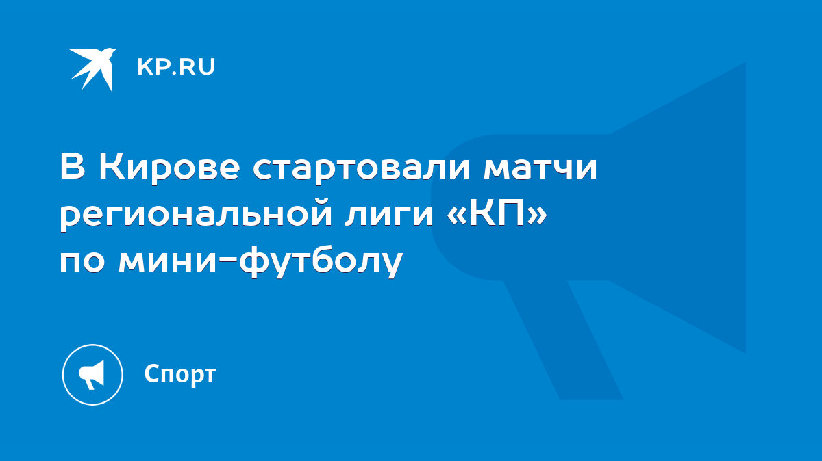 В Кирове стартовали матчи региональной лиги «КП» по мини-футболу - KP.RU