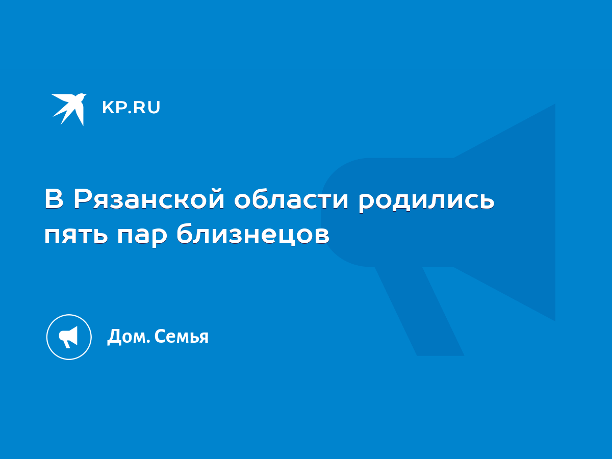 В Рязанской области родились пять пар близнецов - KP.RU