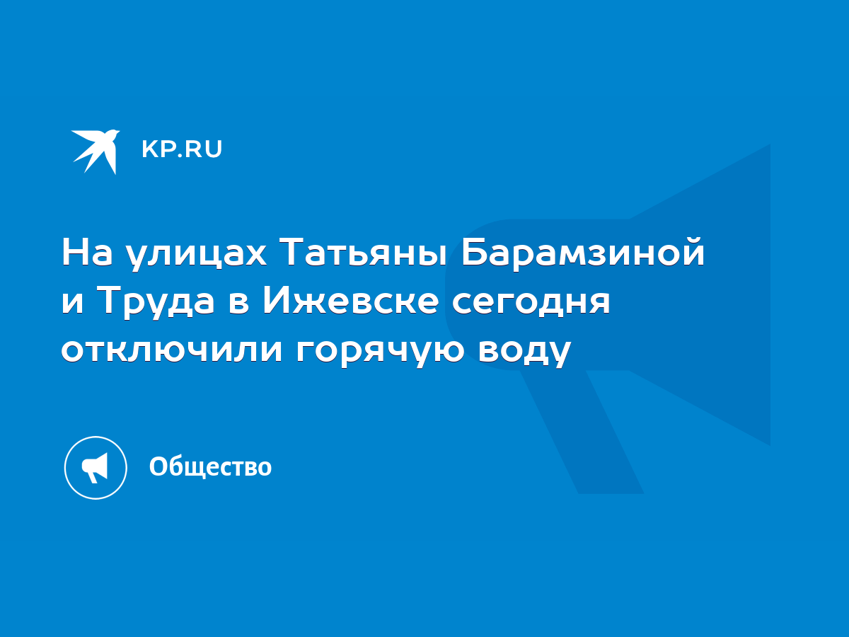 На улицах Татьяны Барамзиной и Труда в Ижевске сегодня отключили горячую  воду - KP.RU