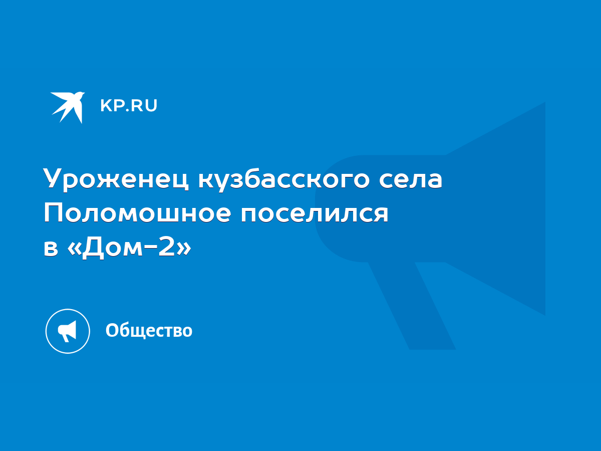 Уроженец кузбасского села Поломошное поселился в «Дом-2» - KP.RU