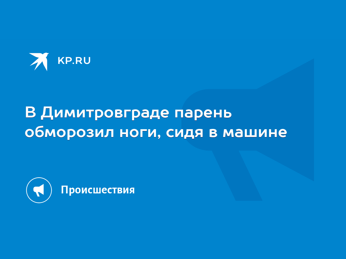 В Димитровграде парень обморозил ноги, сидя в машине - KP.RU