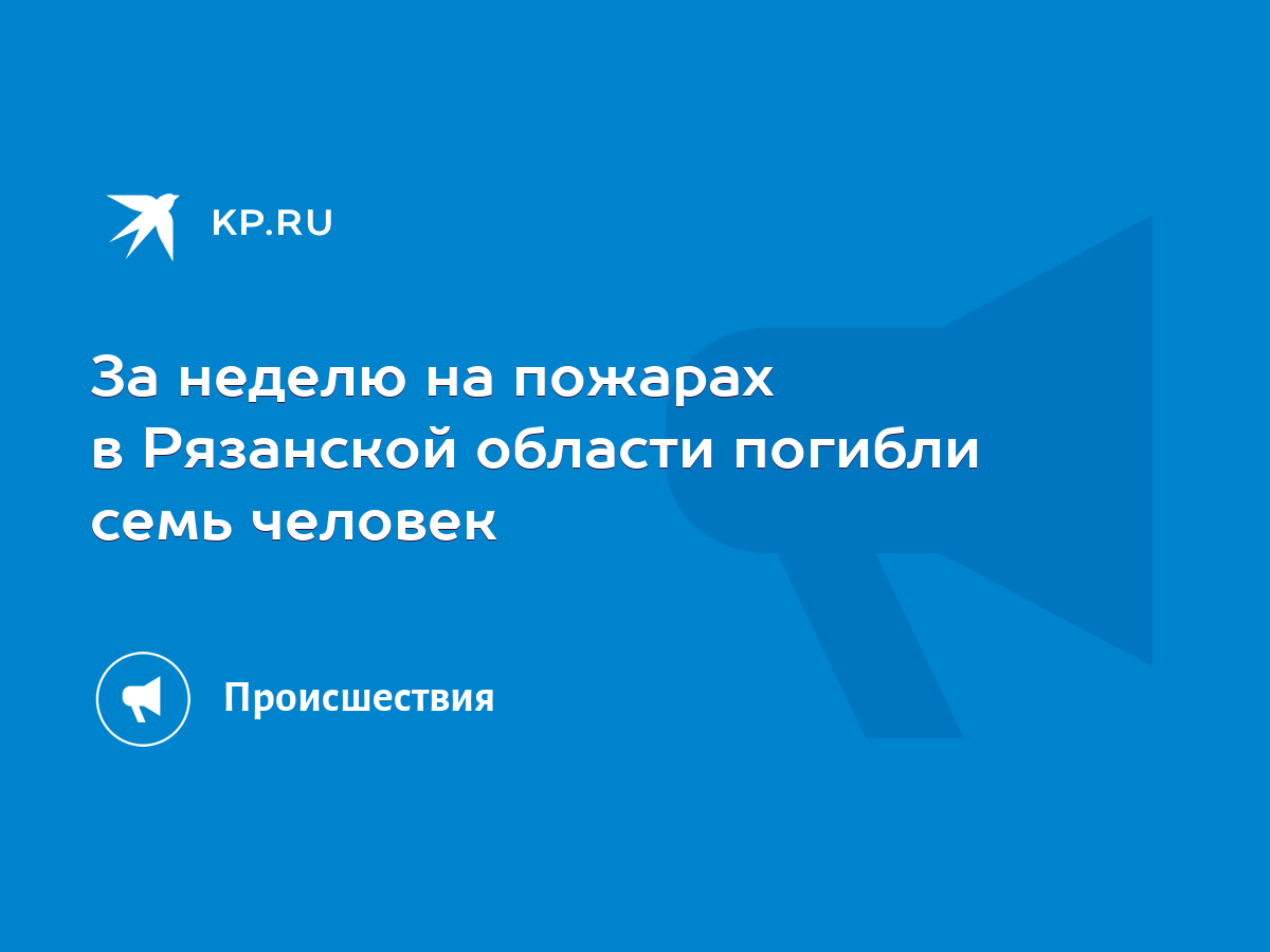 За неделю на пожарах в Рязанской области погибли семь человек - KP.RU