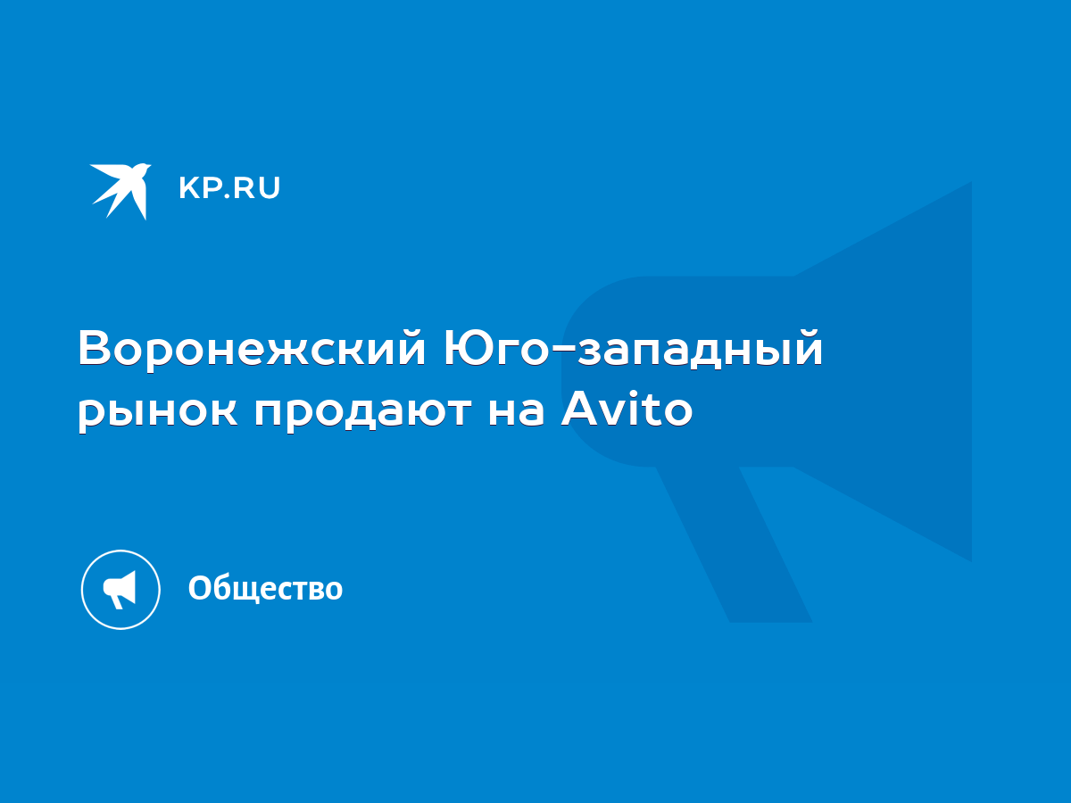 Воронежский Юго-западный рынок продают на Avito - KP.RU