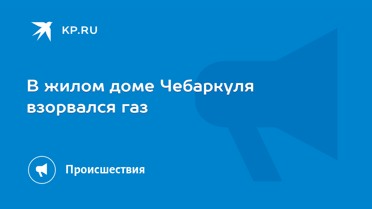 В жилом доме Чебаркуля взорвался газ - KP.RU