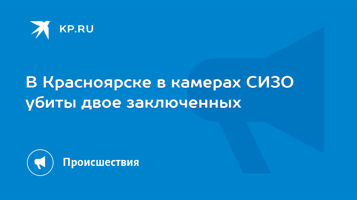 В Красноярске в камерах СИЗО убиты двое заключенных - KP.RU