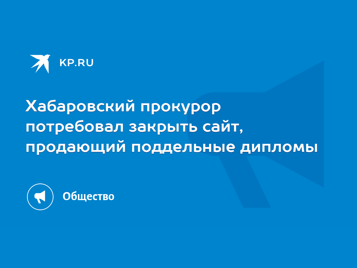 Хабаровский прокурор потребовал закрыть сайт, продающий поддельные дипломы  - KP.RU