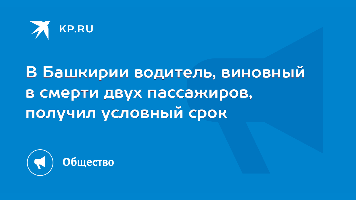 В Башкирии водитель, виновный в смерти двух пассажиров, получил условный  срок - KP.RU