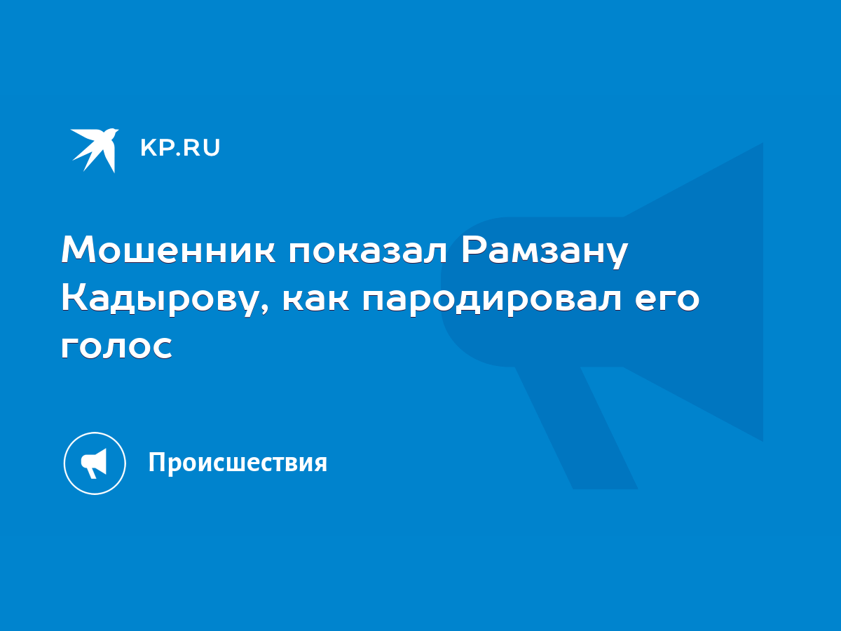 Мошенник показал Рамзану Кадырову, как пародировал его голос - KP.RU