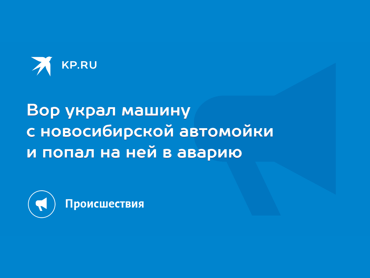 Вор украл машину с новосибирской автомойки и попал на ней в аварию - KP.RU