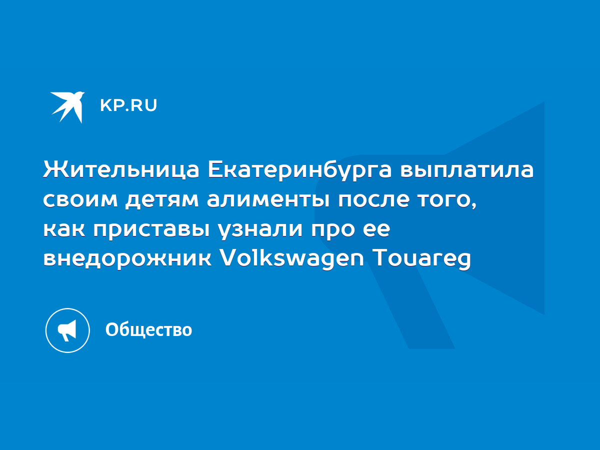 Жительница Екатеринбурга выплатила своим детям алименты после того, как  приставы узнали про ее внедорожник Volkswagen Touareg - KP.RU