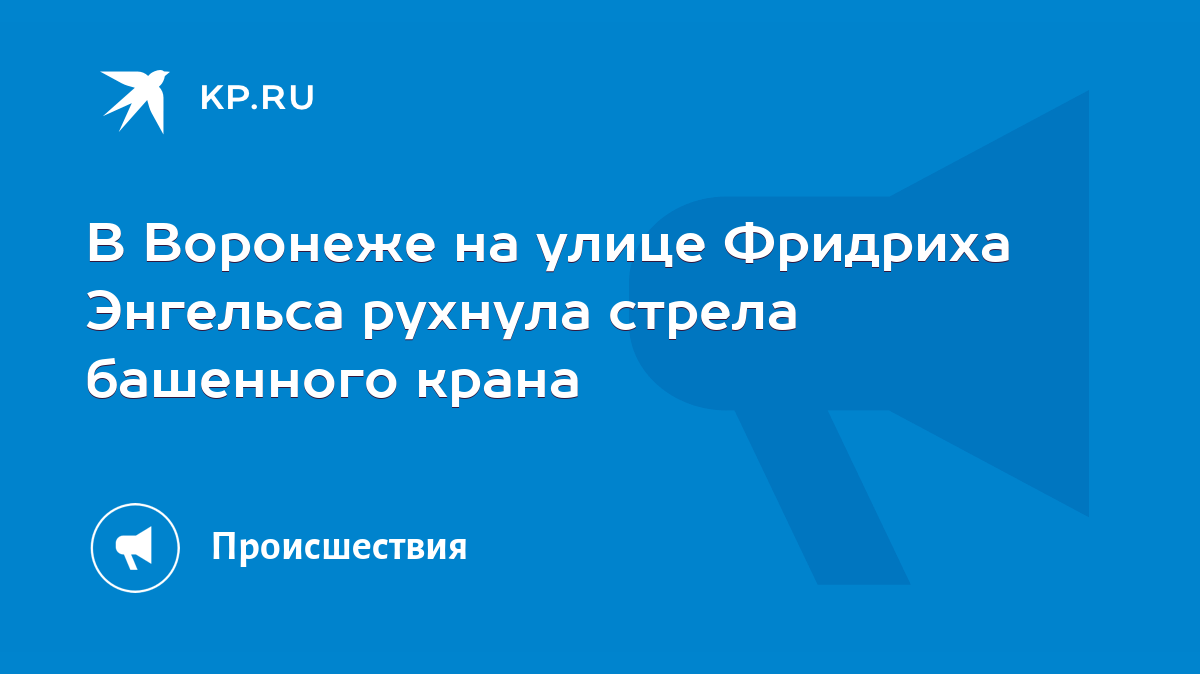 В Воронеже на улице Фридриха Энгельса рухнула стрела башенного крана - KP.RU