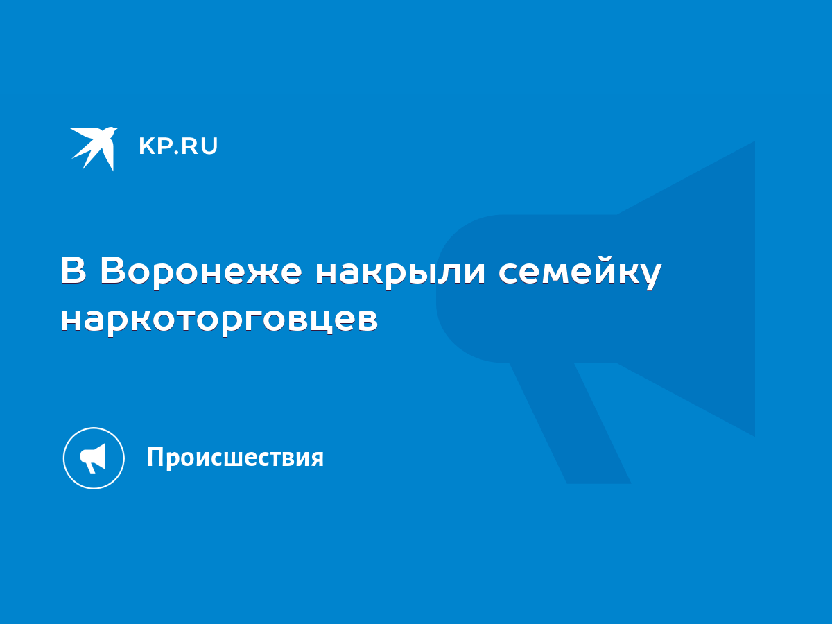 В Воронеже накрыли семейку наркоторговцев - KP.RU