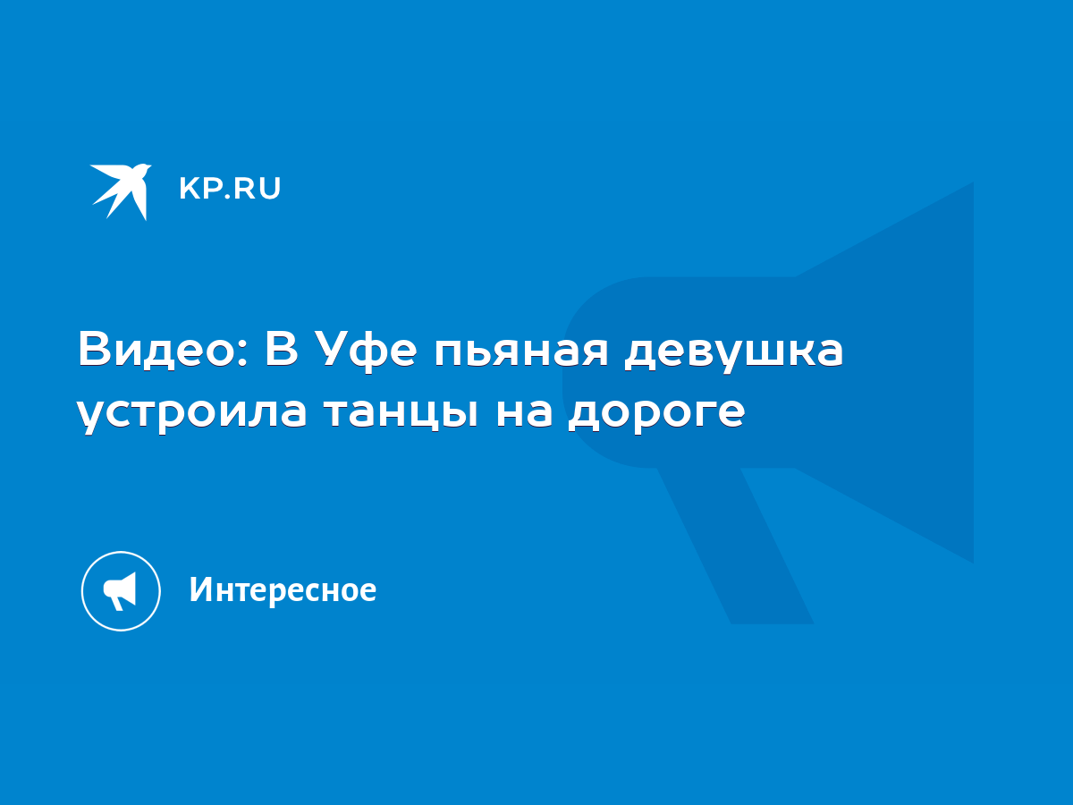 Видео: В Уфе пьяная девушка устроила танцы на дороге - KP.RU