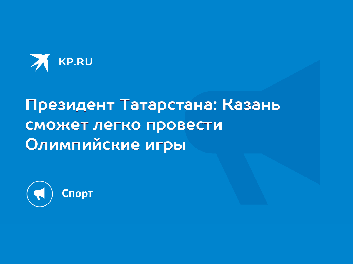 Президент Татарстана: Казань сможет легко провести Олимпийские игры - KP.RU