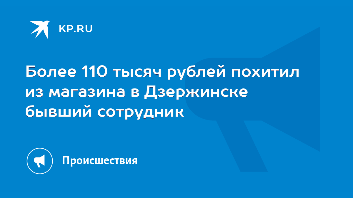 Более 110 тысяч рублей похитил из магазина в Дзержинске бывший сотрудник -  KP.RU