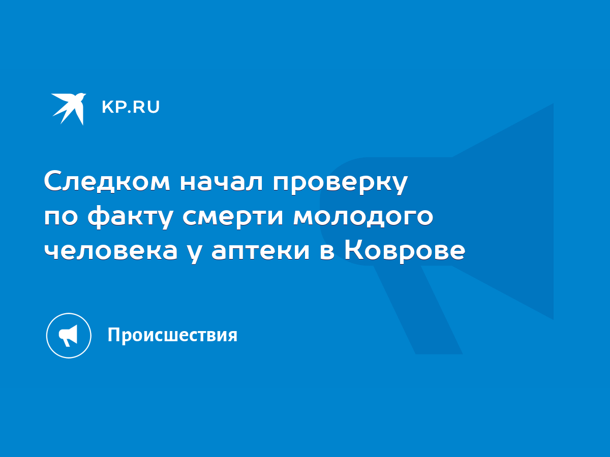 Следком начал проверку по факту смерти молодого человека у аптеки в Коврове  - KP.RU