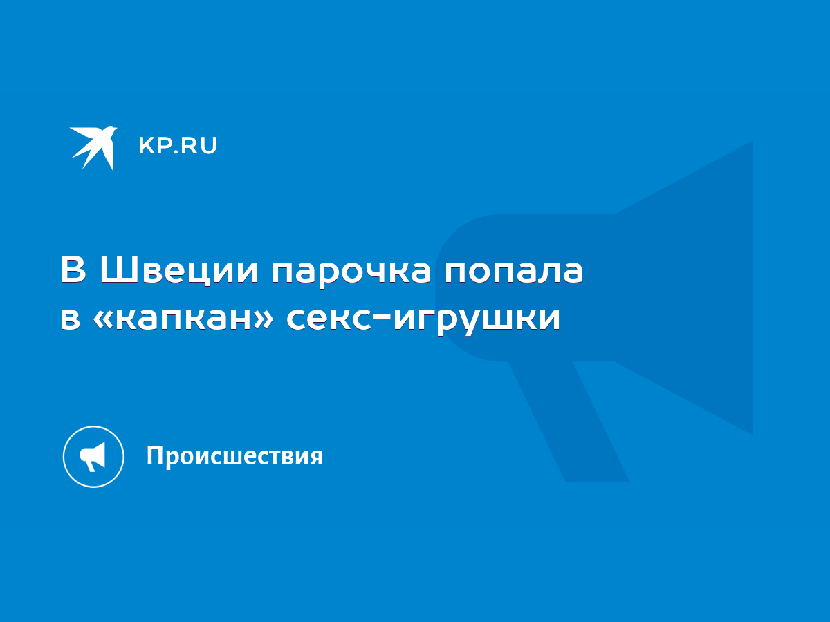 В Швеции парочка попала в «капкан» секс-игрушки - KP.RU