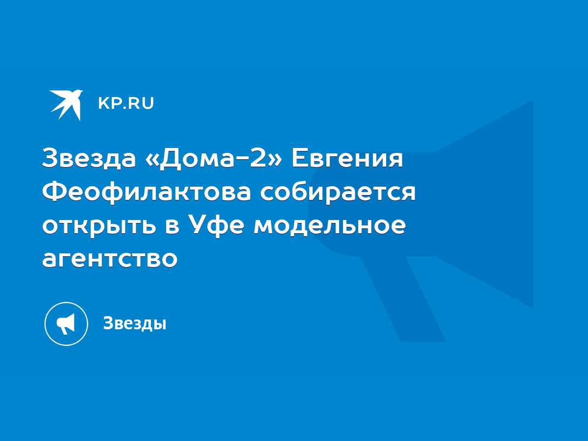 Звезда «Дома-2» Евгения Феофилактова собирается открыть в Уфе модельное  агентство - KP.RU