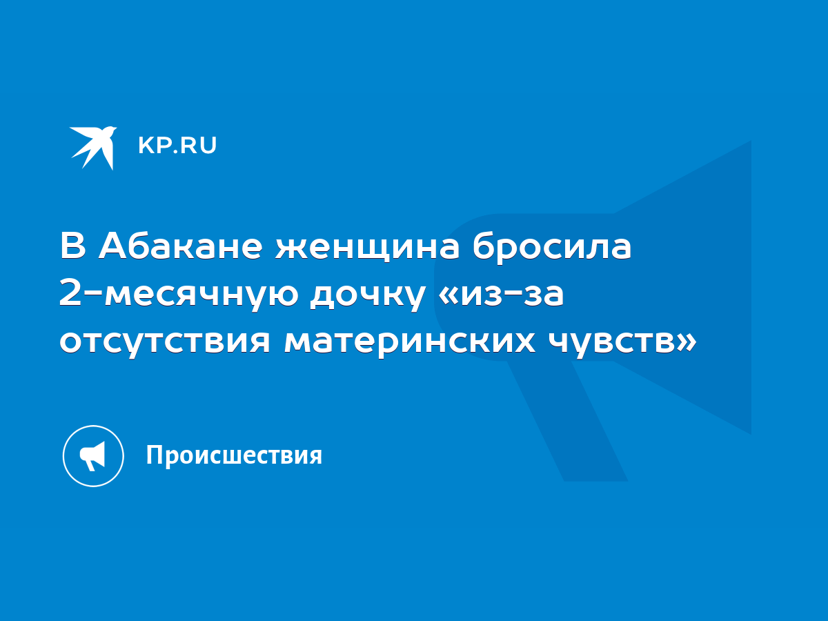 В Абакане женщина бросила 2-месячную дочку «из-за отсутствия материнских  чувств» - KP.RU