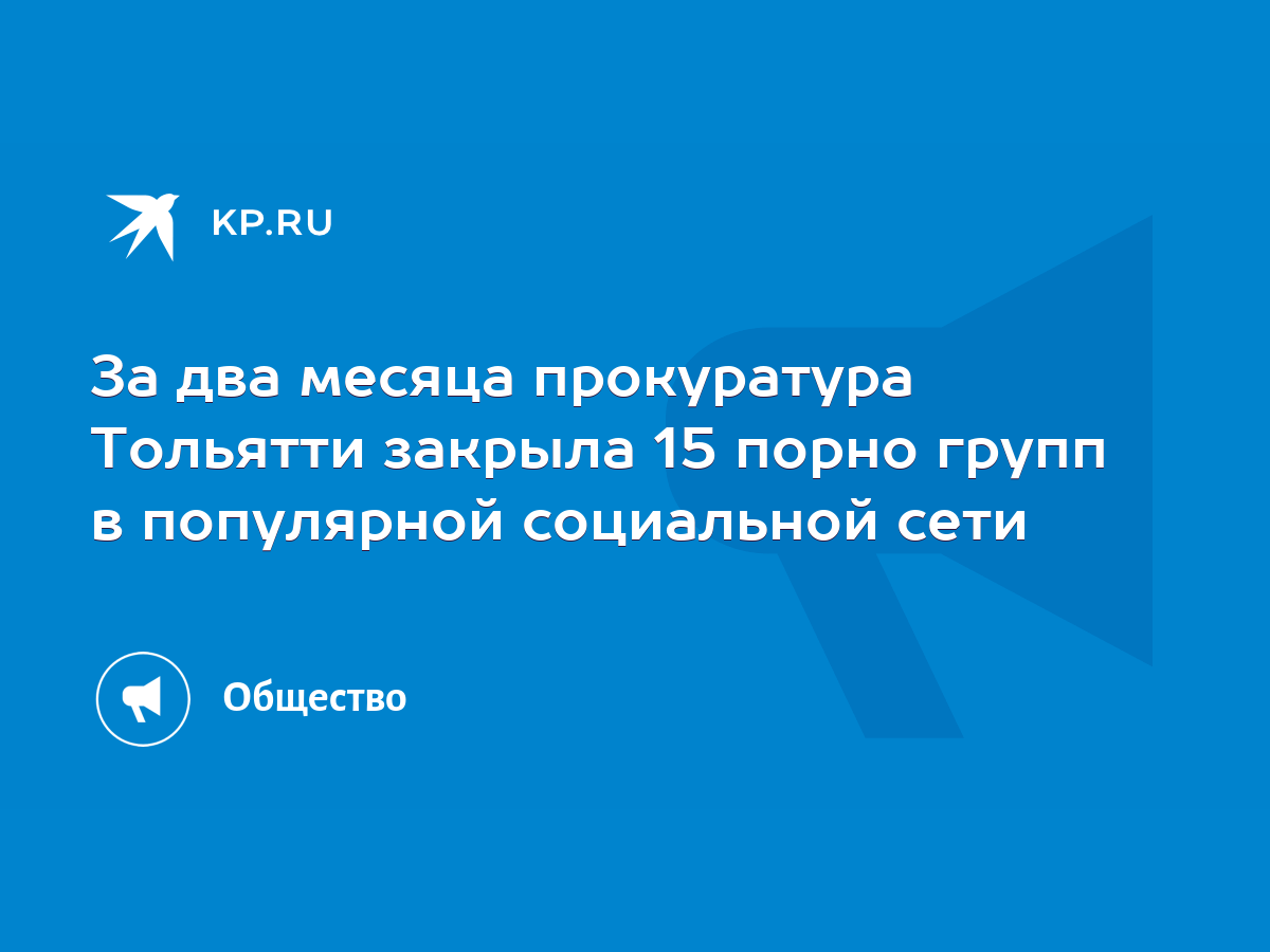 За два месяца прокуратура Тольятти закрыла 15 порно групп в популярной  социальной сети - KP.RU