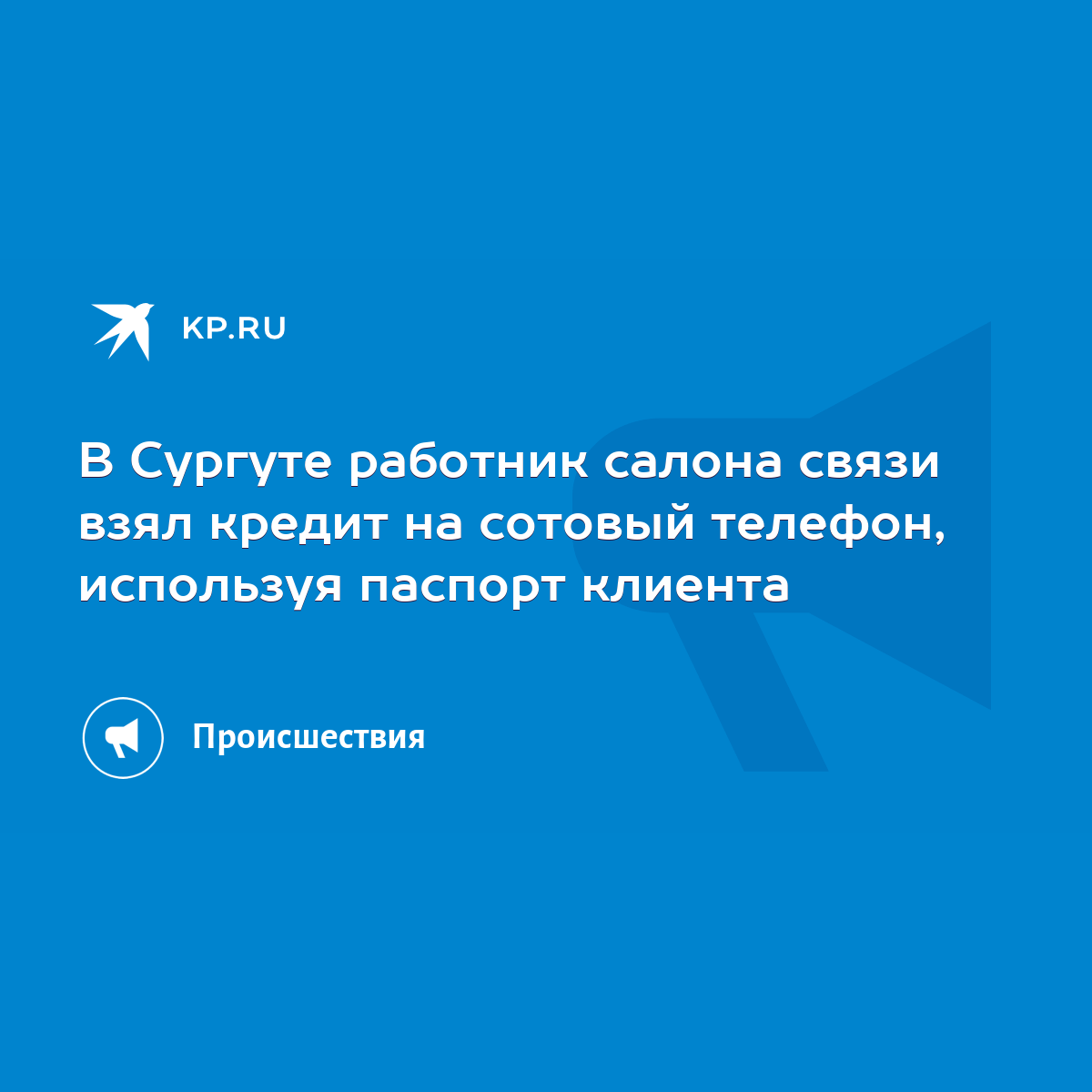 В Сургуте работник салона связи взял кредит на сотовый телефон, используя  паспорт клиента - KP.RU