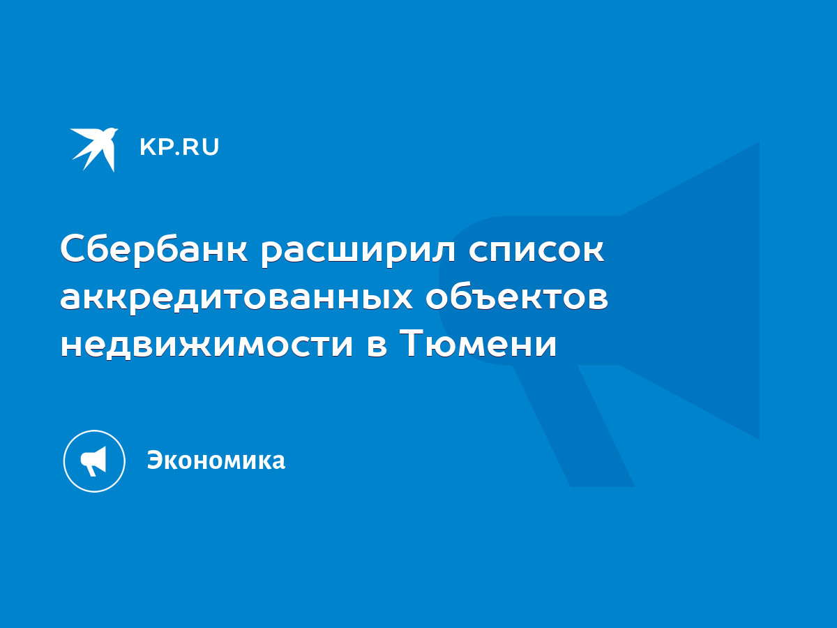 Сбербанк расширил список аккредитованных объектов недвижимости в Тюмени -  KP.RU