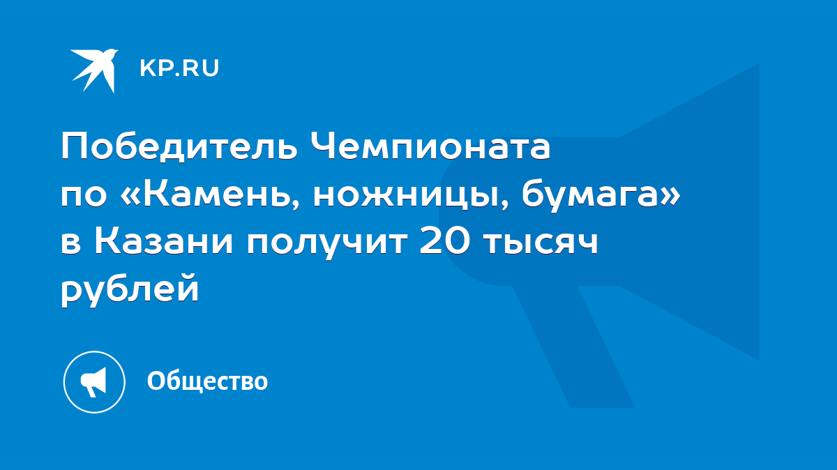 Победитель Чемпионата по «Камень, ножницы, бумага» в Казани получит 20  тысяч рублей - KP.RU