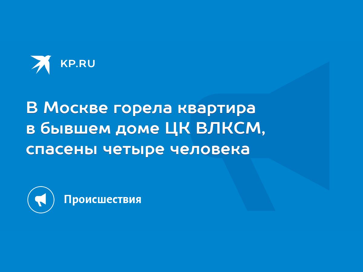 В Москве горела квартира в бывшем доме ЦК ВЛКСМ, спасены четыре человека -  KP.RU