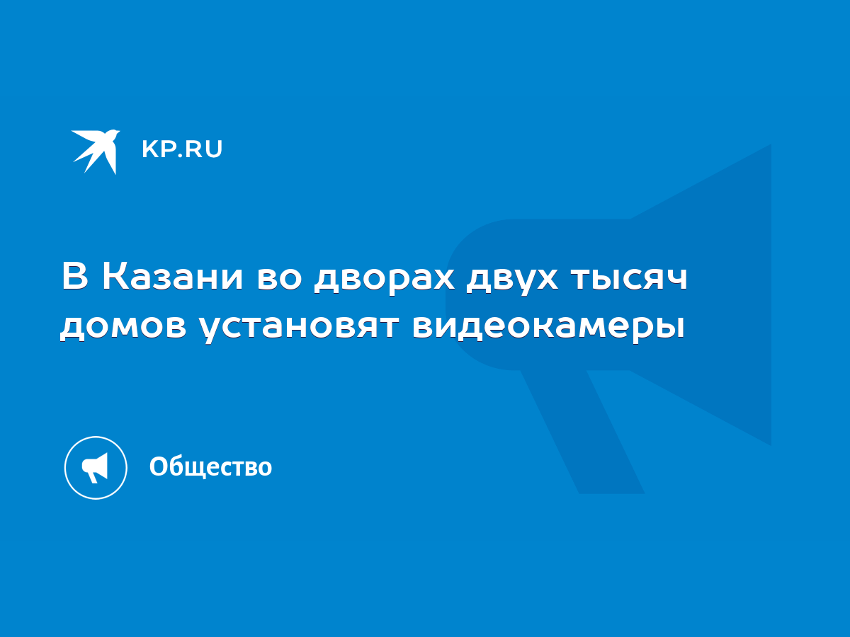 В Казани во дворах двух тысяч домов установят видеокамеры - KP.RU