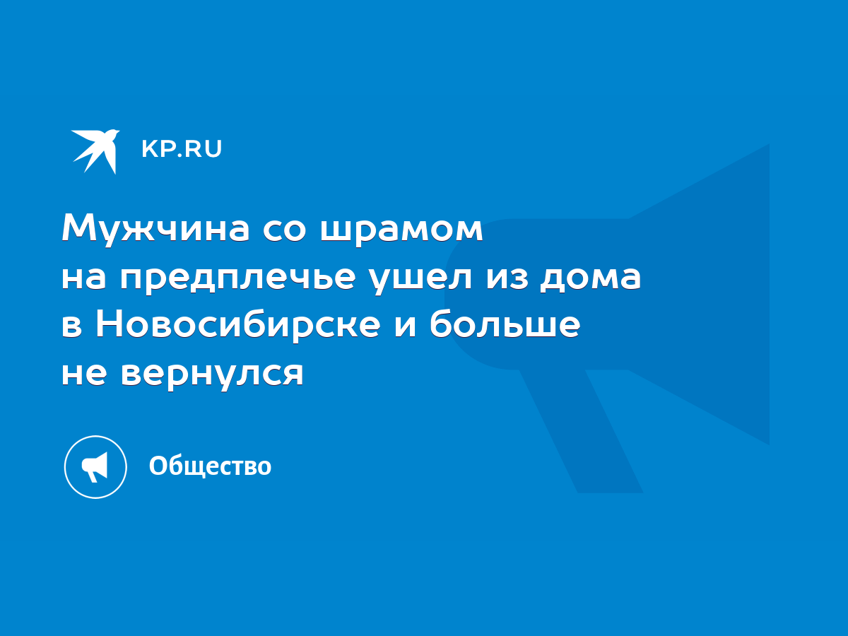 Мужчина со шрамом на предплечье ушел из дома в Новосибирске и больше не  вернулся - KP.RU