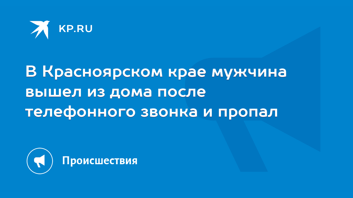 В Красноярском крае мужчина вышел из дома после телефонного звонка и пропал  - KP.RU