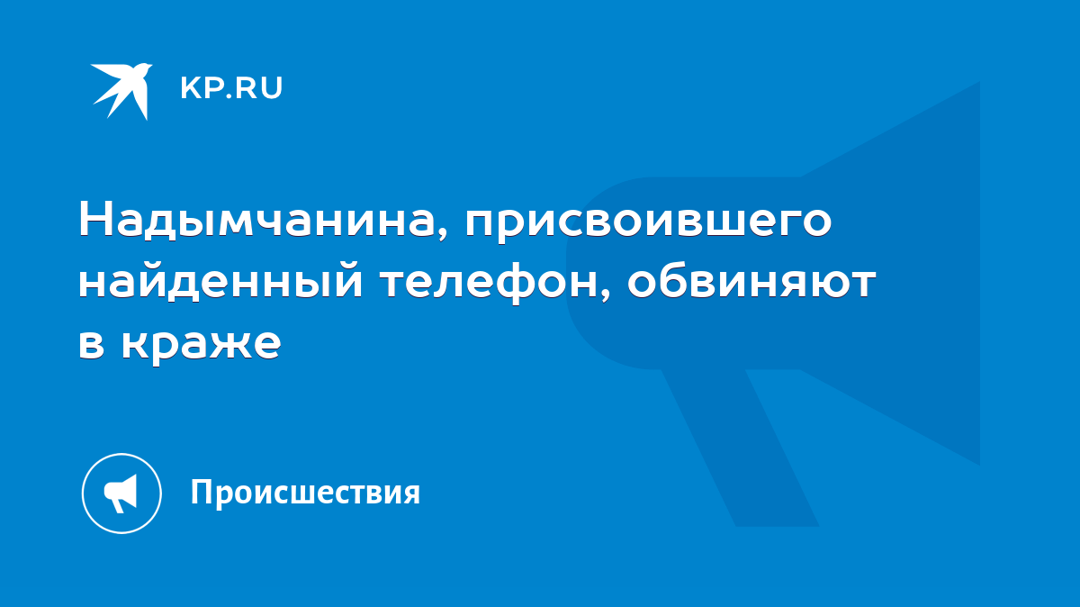 Надымчанина, присвоившего найденный телефон, обвиняют в краже - KP.RU